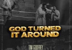 Tim Godfrey – God Turned It Around Ft. Nathaniel Bassey & Tim Bowman Jr. – Tim Godfrey God Turned It Around feat. Nathaniel Bassey Tim Bowman Jr