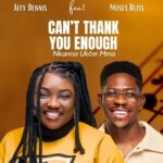 Aity Dennis – Can't Thank You Enough (Nkana Ukom Mma) Ft. Moses Bliss featured image Aity Dennis – Can't Thank You Enough (Nkana Ukom Mma) Ft. Moses Bliss – Aity Dennis ft. Moses Bliss Cant Thank You Enough Nkanna Ukom Mma