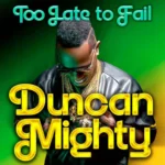 Duncan Mighty – Too Late to Fail featured image Duncan Mighty – Too Late to Fail – Duncan Mighty Too Late to Fail