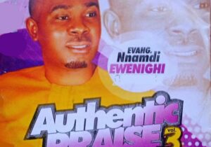 Evang. Nnamdi Ewenighi – Authentic Praise (Live) – Evang. Nnamdi Ewenighi – Authentic Praise Vol. 3 Album