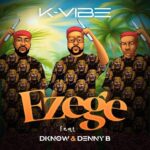 K-vibe – Ezege ft. Dknow & DennyB featured image K-vibe – Ezege ft. Dknow & DennyB – K vibe Ezege ft Dknow DennyB