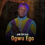Mr Dyan – Ogwu Ego &ndash; Mr Dyan Ogwu Ego