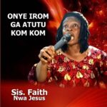 Sis. Faith Nwa Jesus – Onye Irom Ga Atutu Kom Kom featured image Sis. Faith Nwa Jesus – Onye Irom Ga Atutu Kom Kom – Sis. Faith Nwa Jesus – Onye Irom Ga Atutu Kom Kom