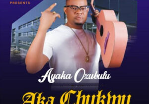 Ayaka Ozubulu – Mgbiligba Ego – Ayaka Ozubulu Aka Chukwu Di Ya
