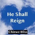 Chinwe Bliss – He Shall Reign featured image Chinwe Bliss – He Shall Reign – Chinwe Bliss – He Shall Reign