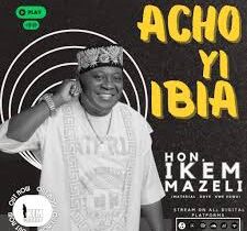 Hon Ikem Mazeli – Acho Yi Ibia featured image Hon Ikem Mazeli – Acho Yi Ibia – Hon Ikem Mazeli Acho Yi Ibia