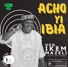 Hon Ikem Mazeli – Acho Yi Ibia featured image Hon Ikem Mazeli – Acho Yi Ibia – Hon Ikem Mazeli Acho Yi Ibia