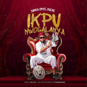 Janka Onye Ogene – Ikpu Nwogalanya &ndash; Janka Onye Ogene Ikpu Nwogalanya