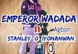 Emperor Wadada - Agbon (Ft. Stanley O Iyonawan) – emperor wadada agbon
