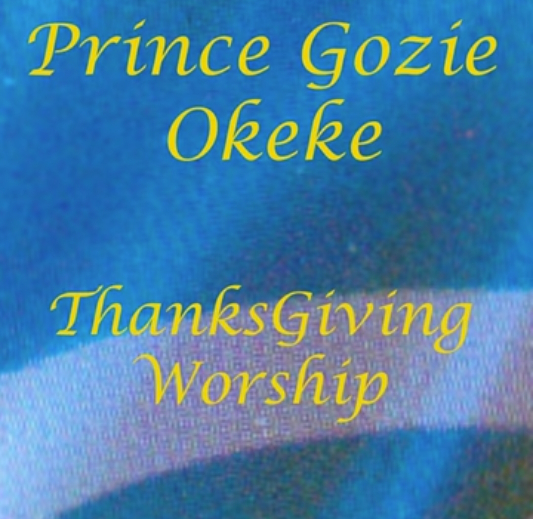 Prince Gozie Okeke - ThanksGiving Worship featured image Prince Gozie Okeke - ThanksGiving Worship – Prince Gozie Okeke Thanksgiving worship