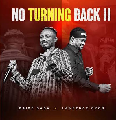 Gaise Baba – No Turning Back II Ft. Lawrence Oyor &ndash; Gaise Baba–No Turning Back II Ft. Lawrence Oyor Soundwela