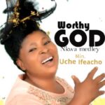 Sister Uche Ifeacho - Worthy God &ndash; Uche Ifeacho mp3 download
