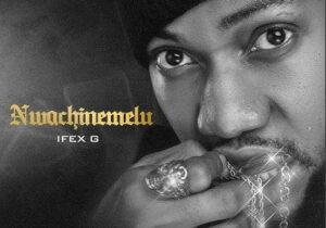 Ifex G – Nwachinemelu &ndash; Ifex G Nwachinemelu