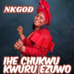 NK God – Ihe Chukwu Kwuru Ezuwo featured image NK God – Ihe Chukwu Kwuru Ezuwo – NK God Ihe Chukwu Kwuru Ezuwo