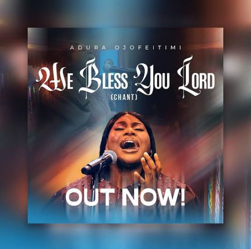 Adura Ojofeitimi – We Bless You Lord (Chant) featured image Adura Ojofeitimi – We Bless You Lord (Chant) – Adura Ojofeitimi We Bless You Lord Chant 1