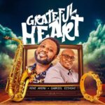 Mike Aremu – Grateful Heart ft. Gabriel Eziashi featured image Mike Aremu – Grateful Heart ft. Gabriel Eziashi – Mike Aremu feat Gabriel Eziashi Grateful Heart