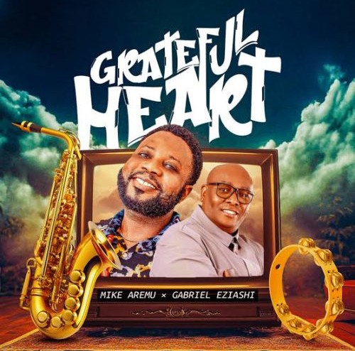 Mike Aremu – Grateful Heart ft. Gabriel Eziashi featured image Mike Aremu – Grateful Heart ft. Gabriel Eziashi – Mike Aremu feat Gabriel Eziashi Grateful Heart