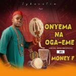 Money F Onyeigba – Onyema Na Oga Eme featured image Money F Onyeigba – Onyema Na Oga Eme – Money F Onyeigba Onyema Na Oga Eme