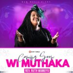 Rev Ruth Wamuyu – Wi Muthaka featured image Rev Ruth Wamuyu – Wi Muthaka – Rev Ruth Wamuyu Wi Muthaka