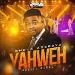 Shola Adebayo – Yahweh Praise Medley – Shola Adebayo Yahweh Praise Medley