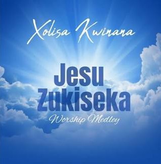 Xolisa Kwinana – Jesu Zukiseka featured image Xolisa Kwinana – Jesu Zukiseka – Xolisa Kwinana Jesu Zukiseka