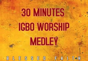 Blessed Faith – 30 Minutes Igbo Worship Medley – Blessed Faith 30 Minutes Igbo Worship Medley