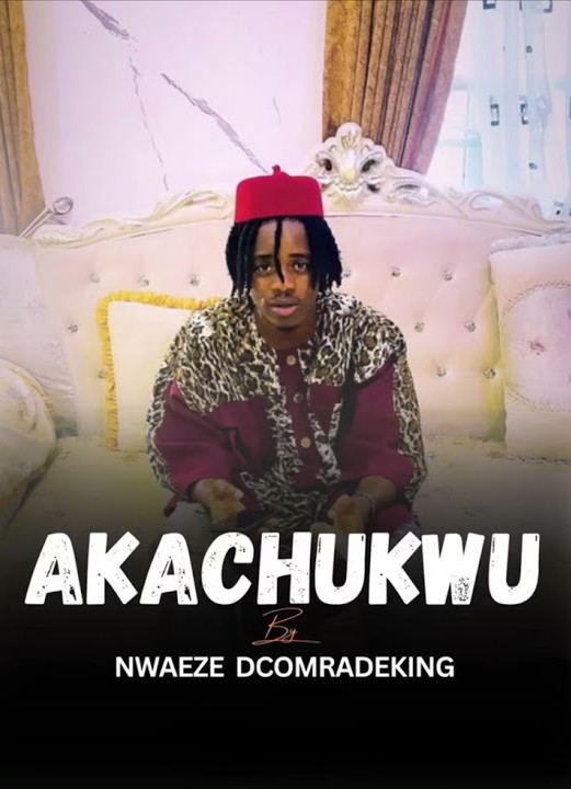 Nwaeze Dcomradeking – Akachukwu featured image Nwaeze Dcomradeking – Akachukwu – Nwaeze Dcomradeking Akachukwu