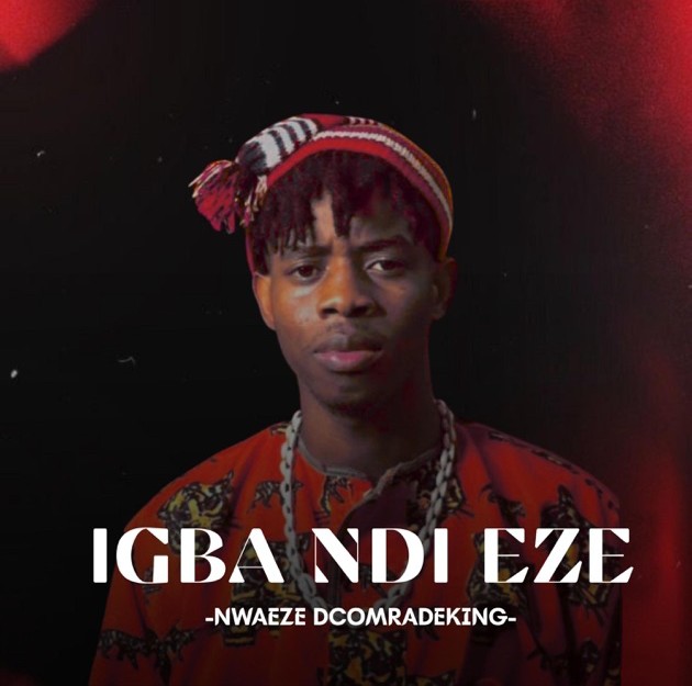 Nwaeze Dcomradeking – Igba Ndi Eze &ndash; Nwaeze Dcomradeking Igba Ndi Eze