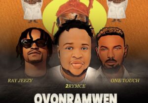 2Rymce – Ovonramwen ft. One touch & Rayjezy &ndash; 2Rymce Ovonramwen ft One touch Rayjezy
