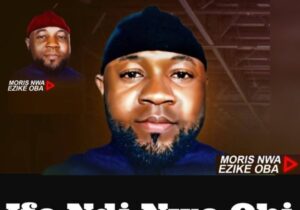 Moris Nwa Ezike Oba – Ife Ndi Nwe Obi – Moris Nwa Ezike Oba Ife Ndi Nwe Obi