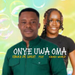 Ebuka D'Great – Onye Uwa Oma ft. Kamso World &ndash; Ebuka DGreat Onye Uwa Oma ft Kamso World