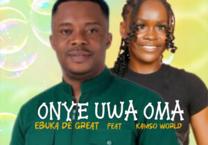 Ebuka D'Great – Onye Uwa Oma ft. Kamso World &ndash; Ebuka DGreat Onye Uwa Oma ft Kamso World