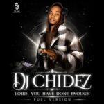 Dj Chidez – Lord You have Done Enough Full Version (Extended Version) &ndash; Dj Chidez Lord You have Done Enough Full Version