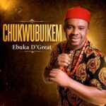 Ebuka D'Great – Chukwubuikem – Ebuka D Great Chukwubuikem