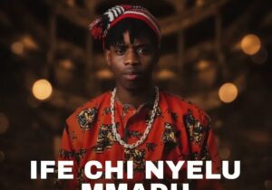 Nwaeze Dcomradeking – Ife Chi Nyelu Mmadu &ndash; Nwaeze Dcomradeking Ife Chi Nyelu Mmadu